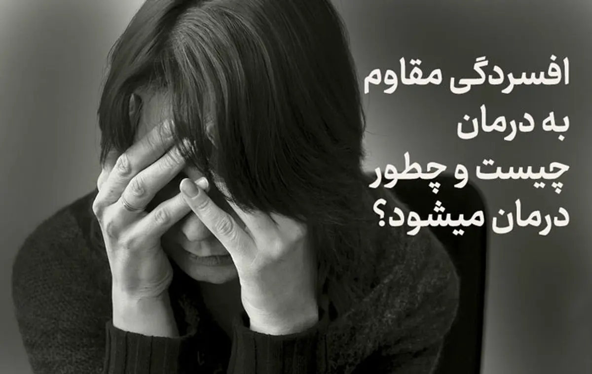 افسردگی مقاوم به درمان چیست؟ (علائم و درمان)